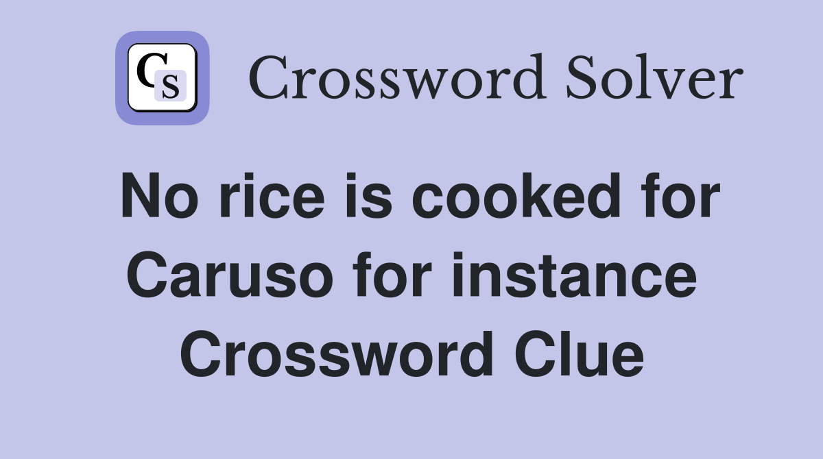 No rice is cooked for Caruso for instance Crossword Clue