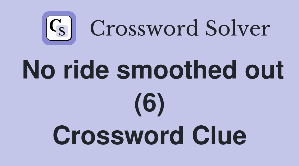 No ride smoothed out (6) Crossword Clue