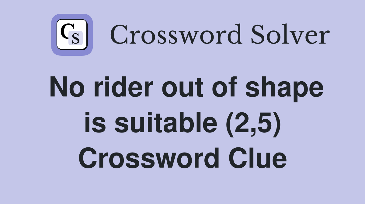 No rider out of shape is suitable (2,5) Crossword Clue
