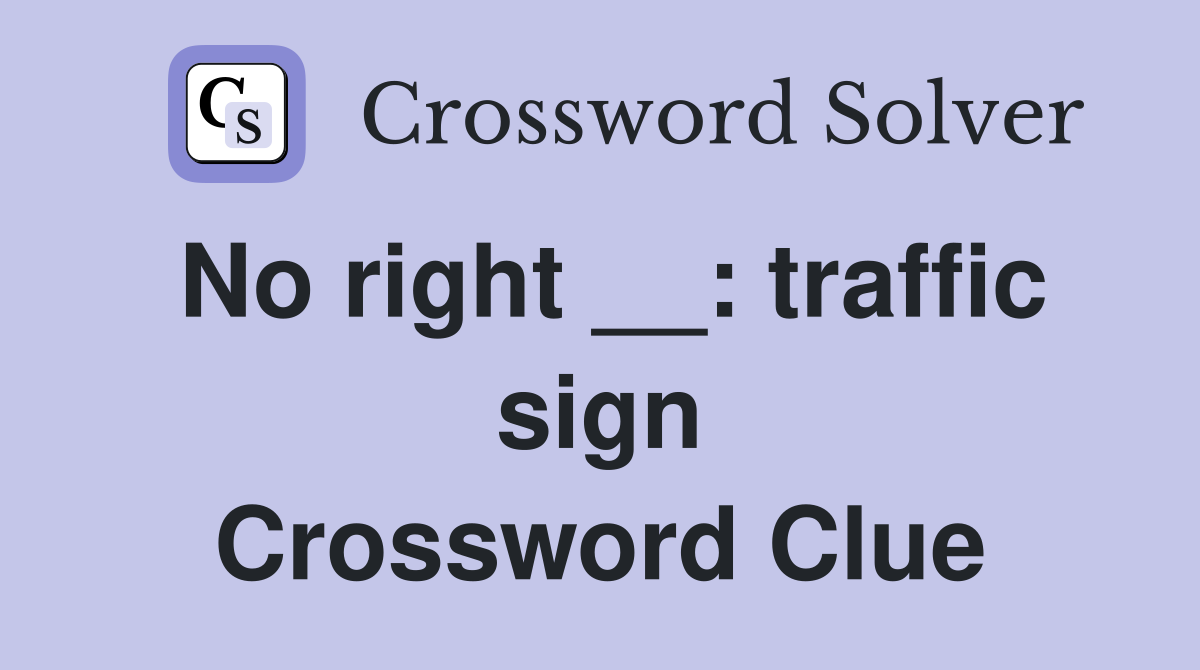 No right __: traffic sign Crossword Clue