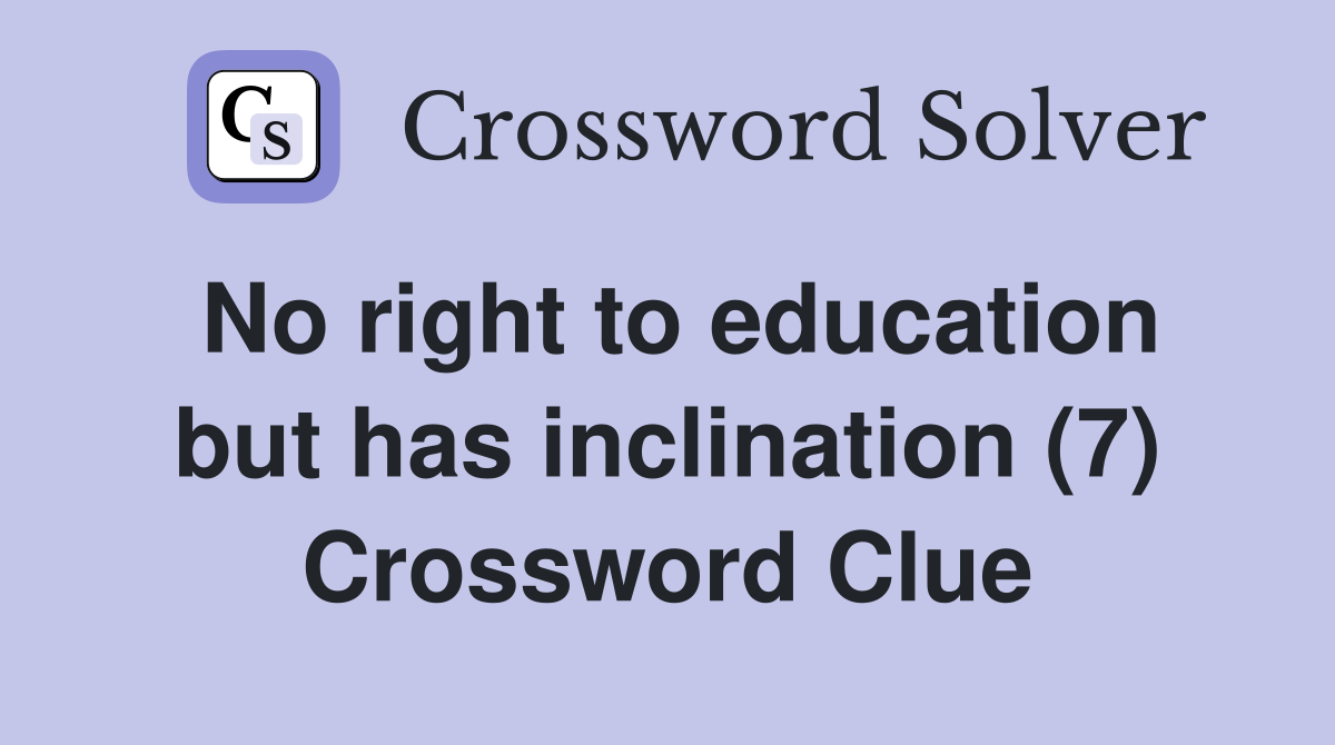 No right to education but has inclination (7) Crossword Clue