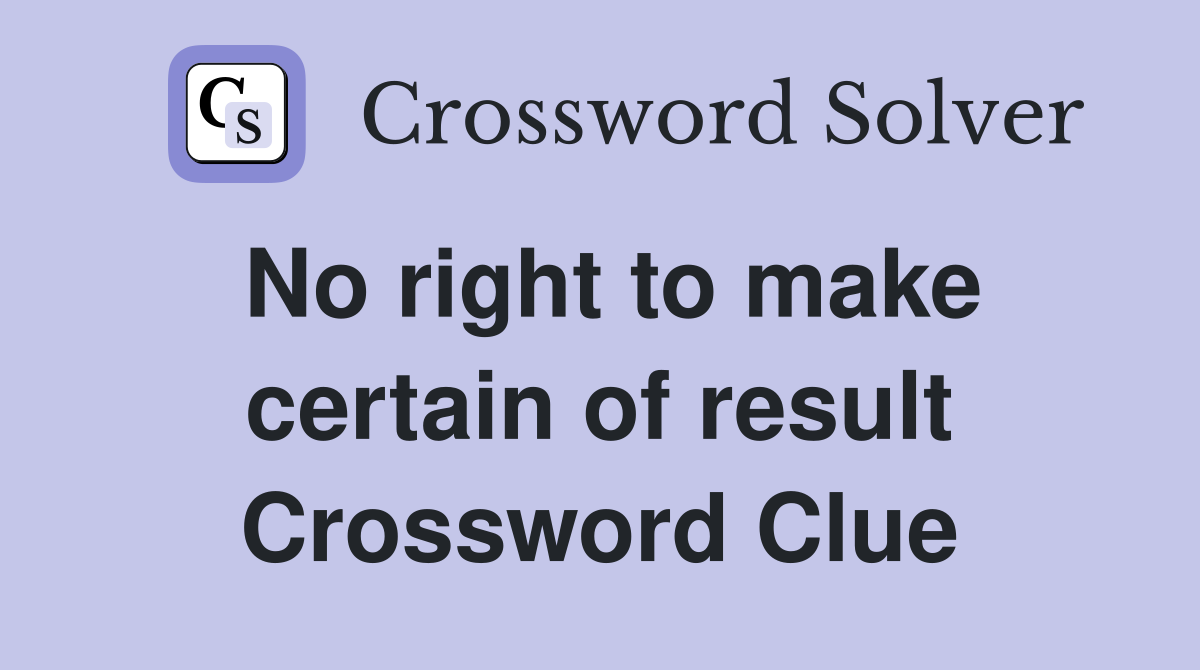 No right to make certain of result Crossword Clue