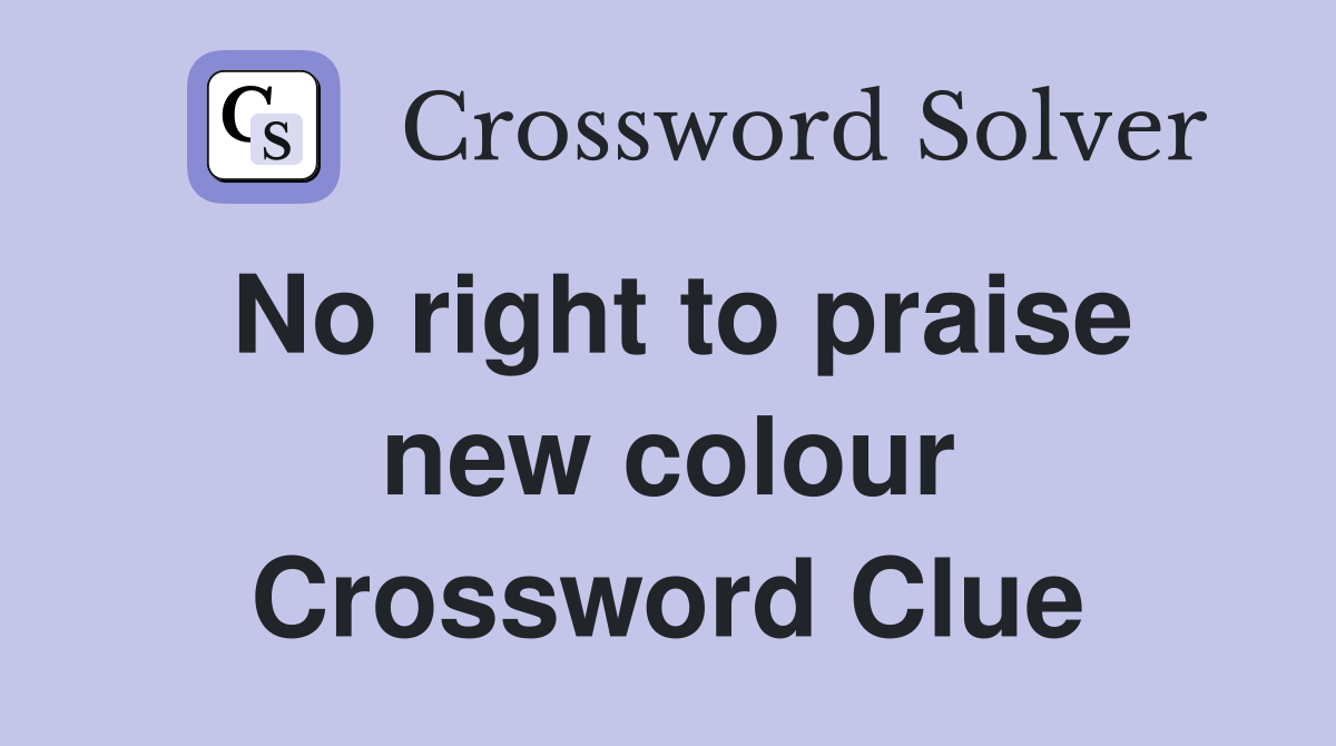 No right to praise new colour Crossword Clue