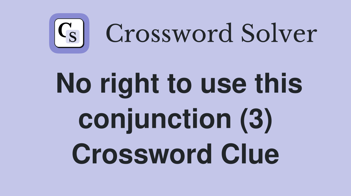 No right to use this conjunction (3) Crossword Clue