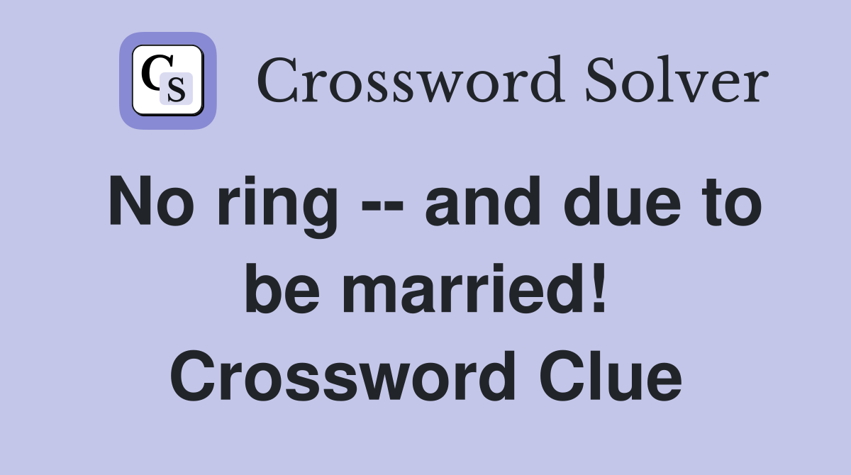 No ring -- and due to be married! Crossword Clue
