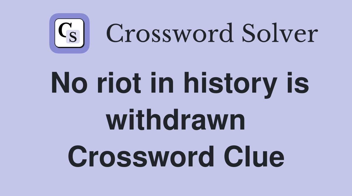 No riot in history is withdrawn Crossword Clue