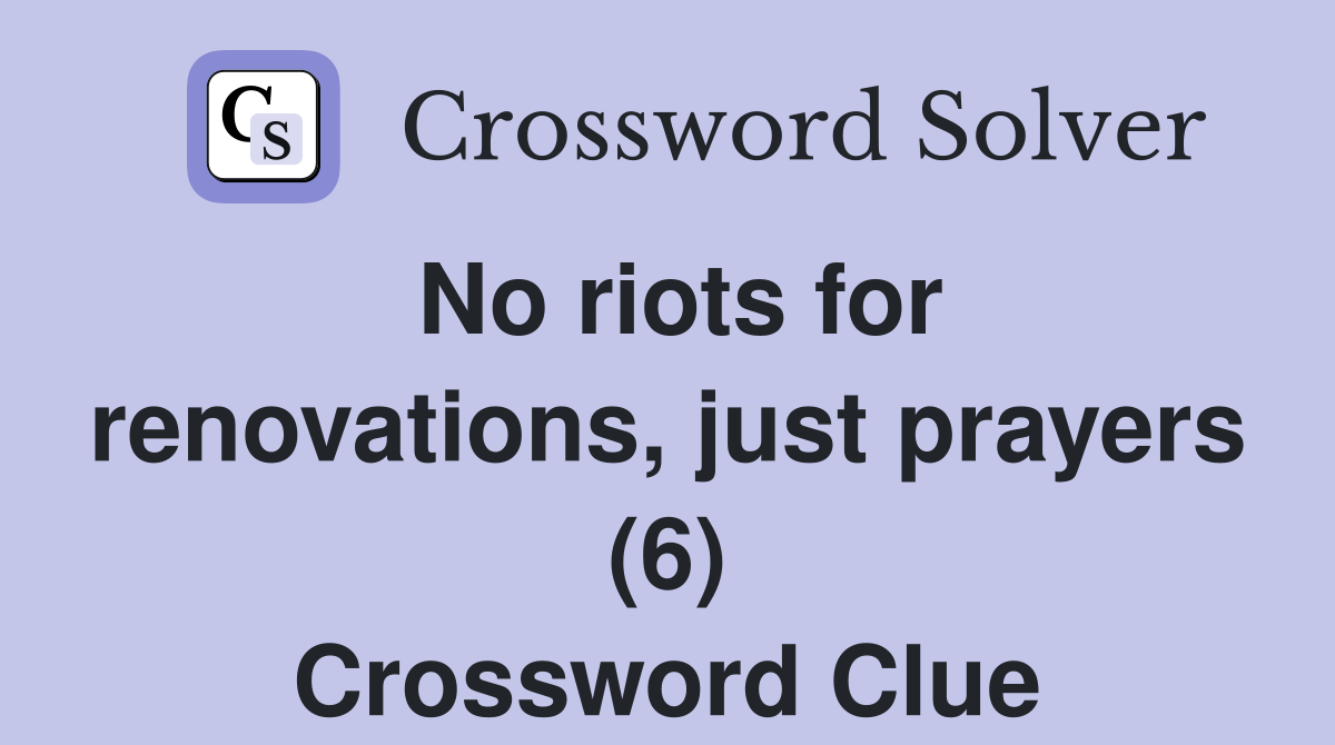 No riots for renovations, just prayers (6) Crossword Clue