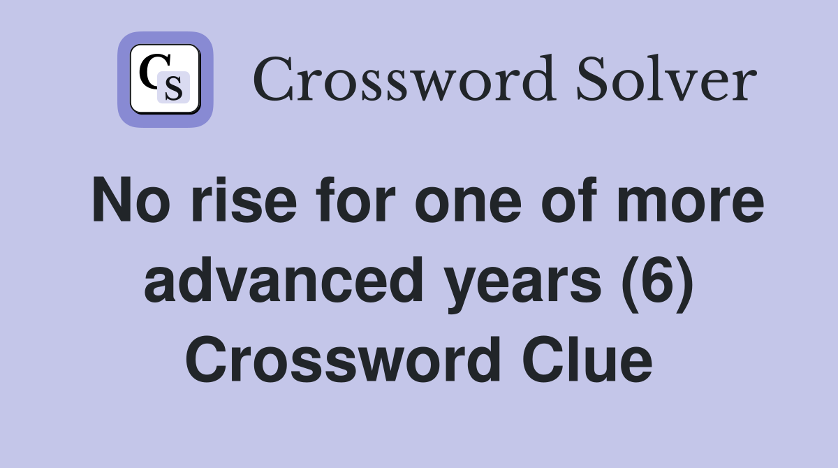 No rise for one of more advanced years (6) Crossword Clue