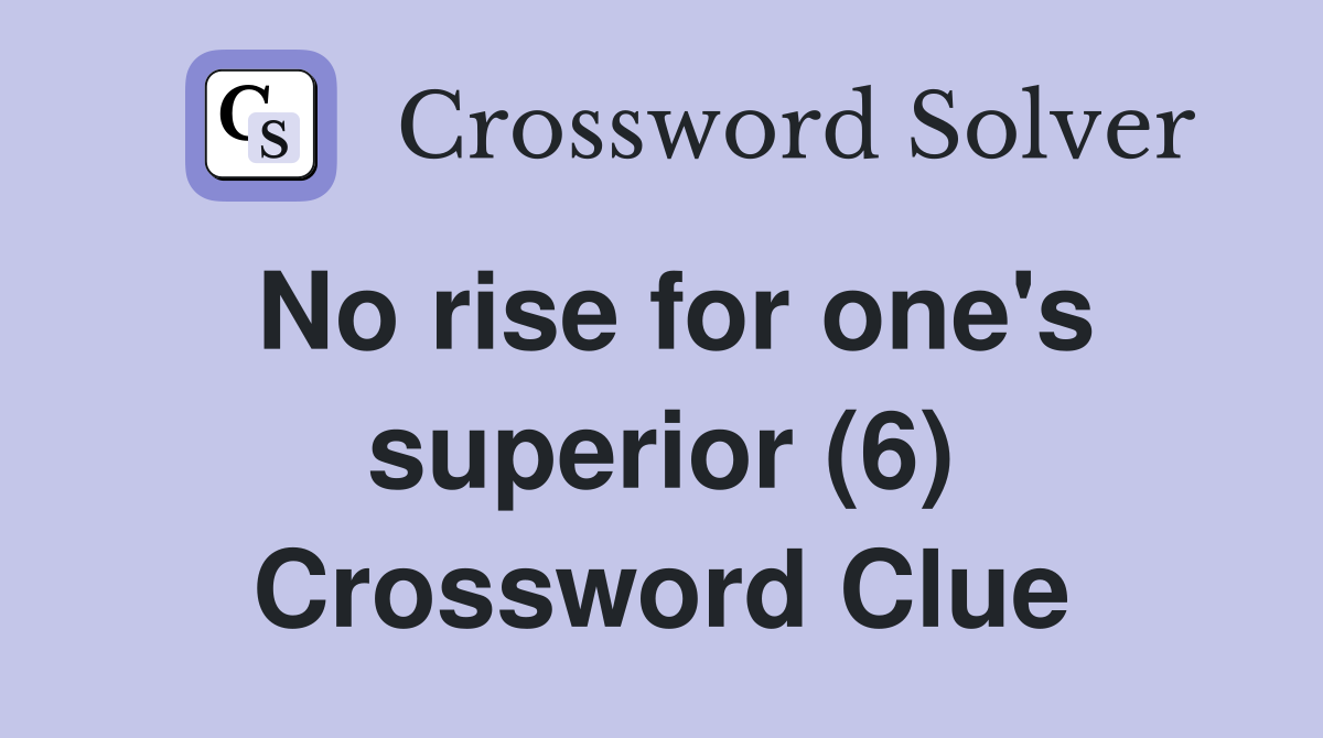 No rise for one's superior (6) Crossword Clue