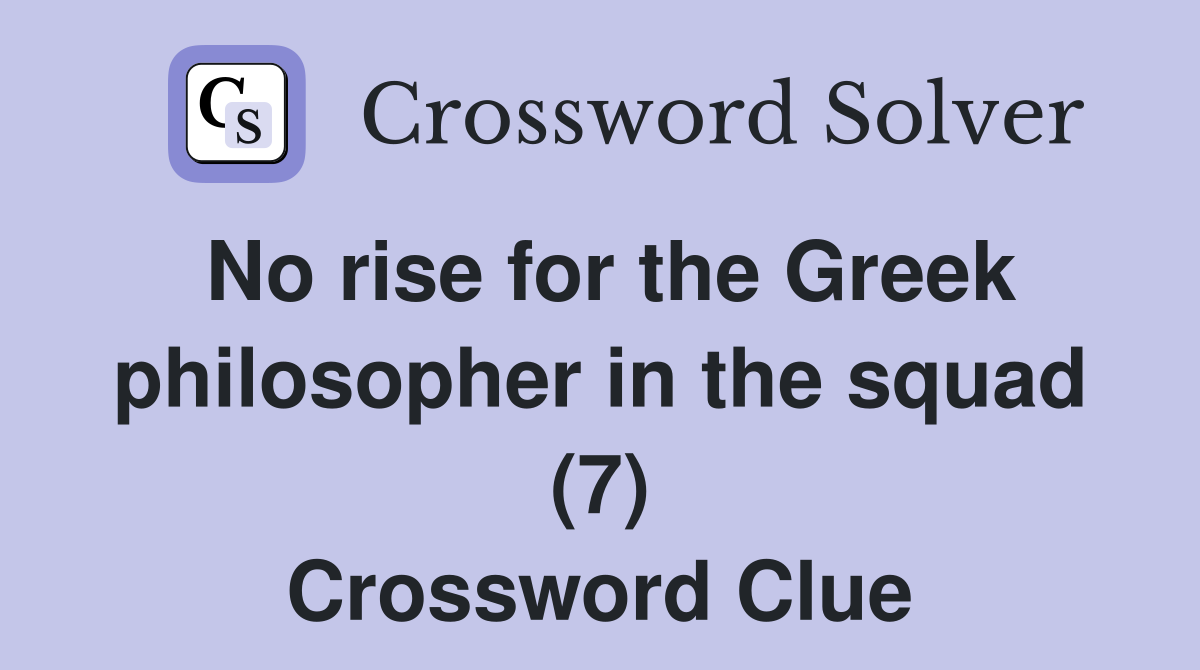 No rise for the Greek philosopher in the squad (7) Crossword Clue