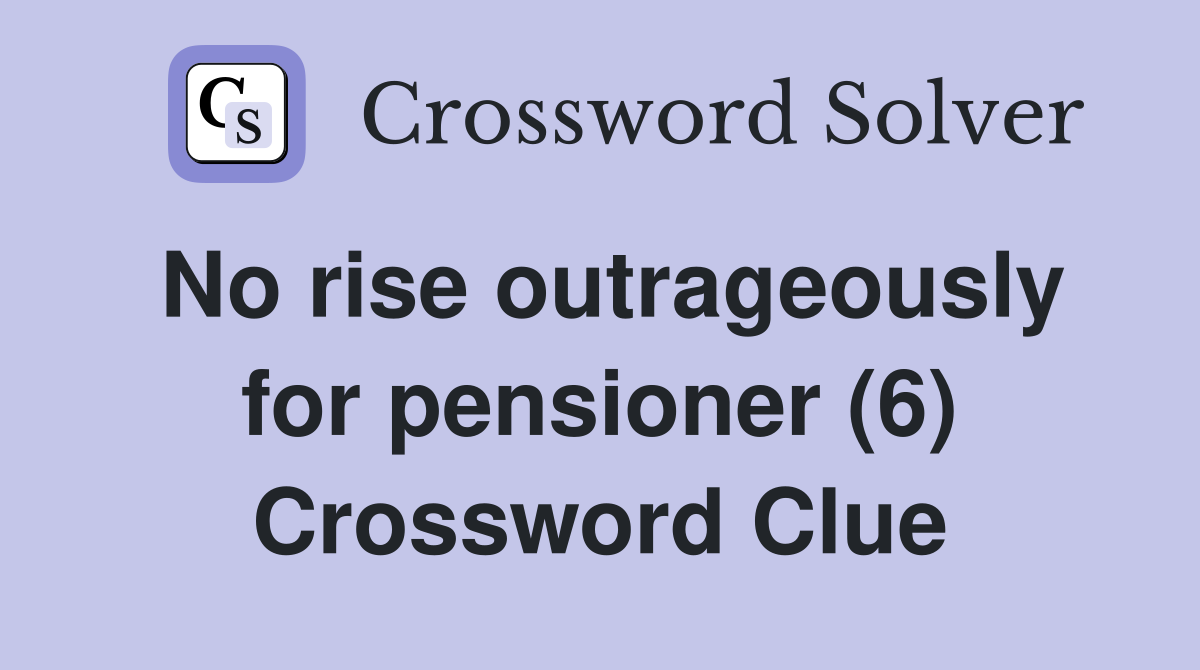 No rise outrageously for pensioner (6) Crossword Clue