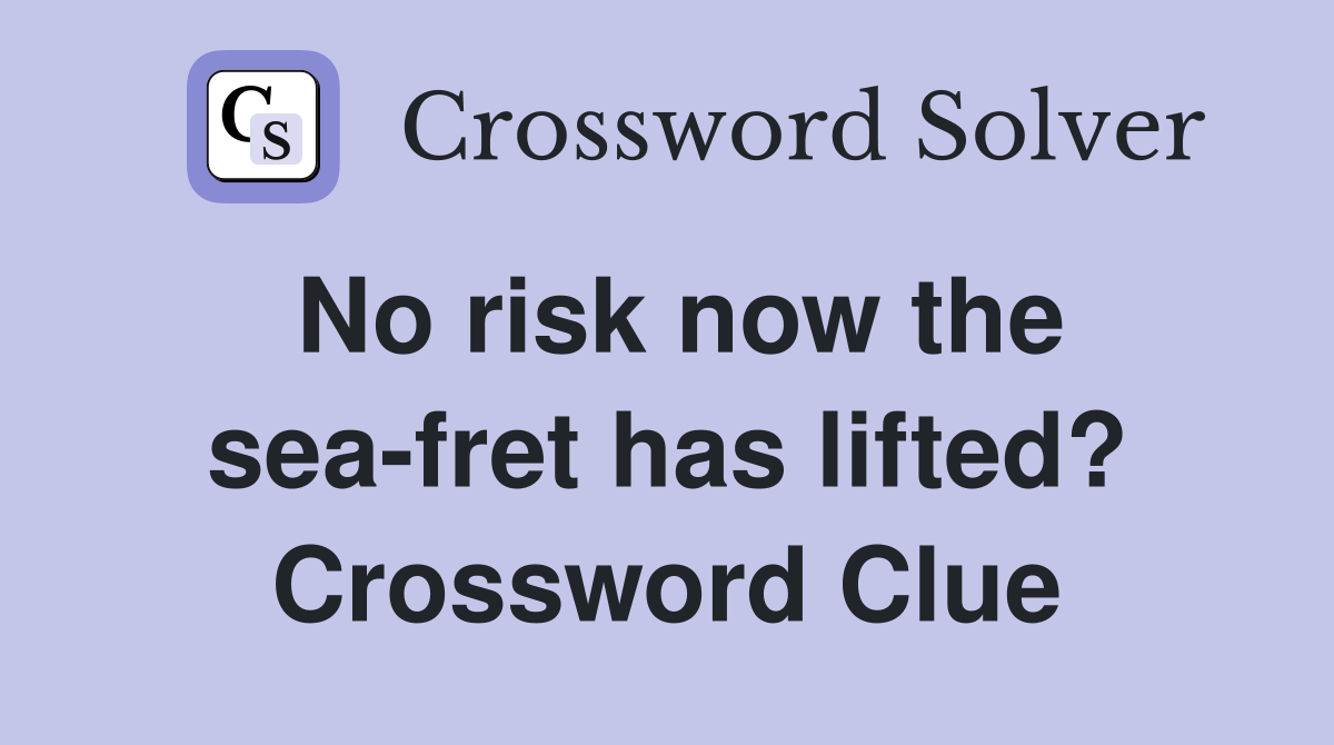No risk now the sea-fret has lifted? Crossword Clue