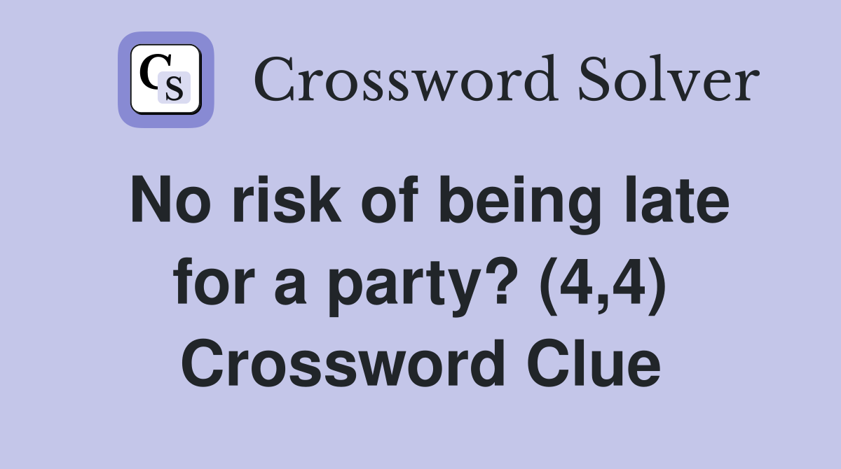 No risk of being late for a party? (4,4) Crossword Clue