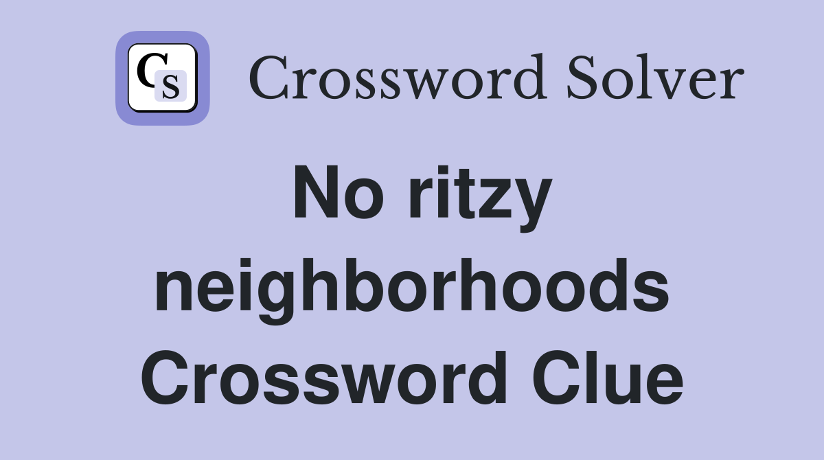 No ritzy neighborhoods Crossword Clue