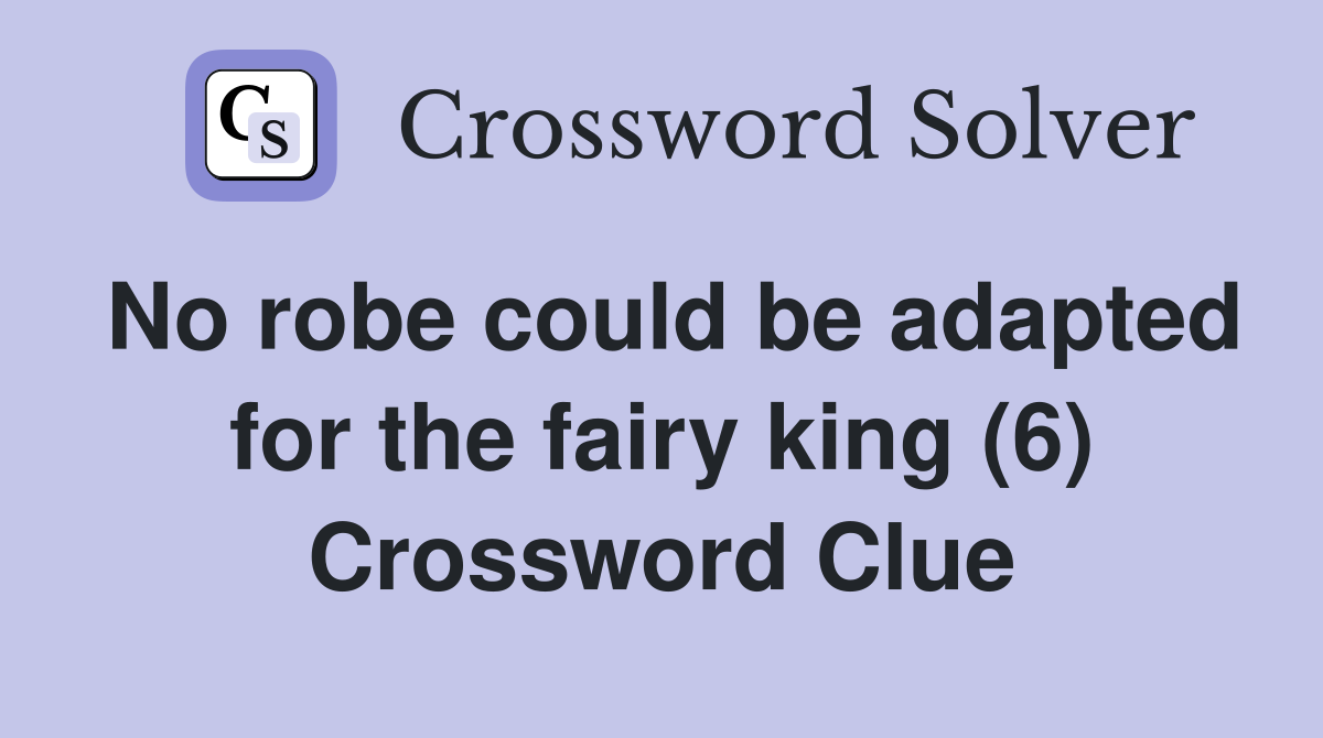 No robe could be adapted for the fairy king (6) Crossword Clue