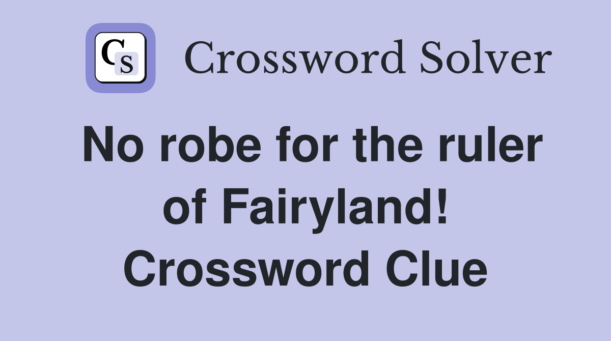 No robe for the ruler of Fairyland! Crossword Clue