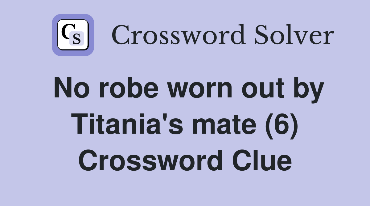 No robe worn out by Titania's mate (6) Crossword Clue