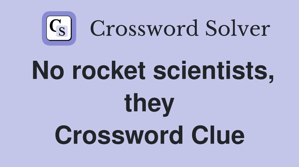 No rocket scientists, they Crossword Clue