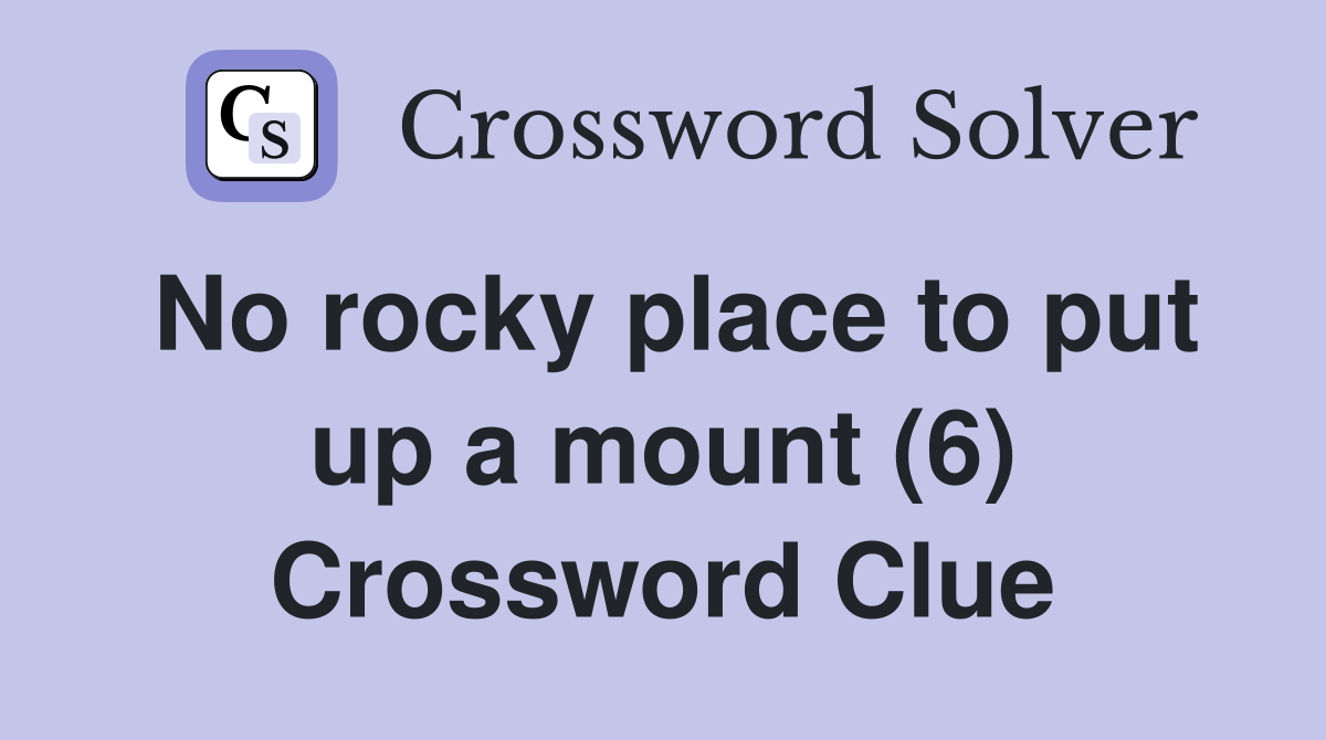 No rocky place to put up a mount (6) Crossword Clue