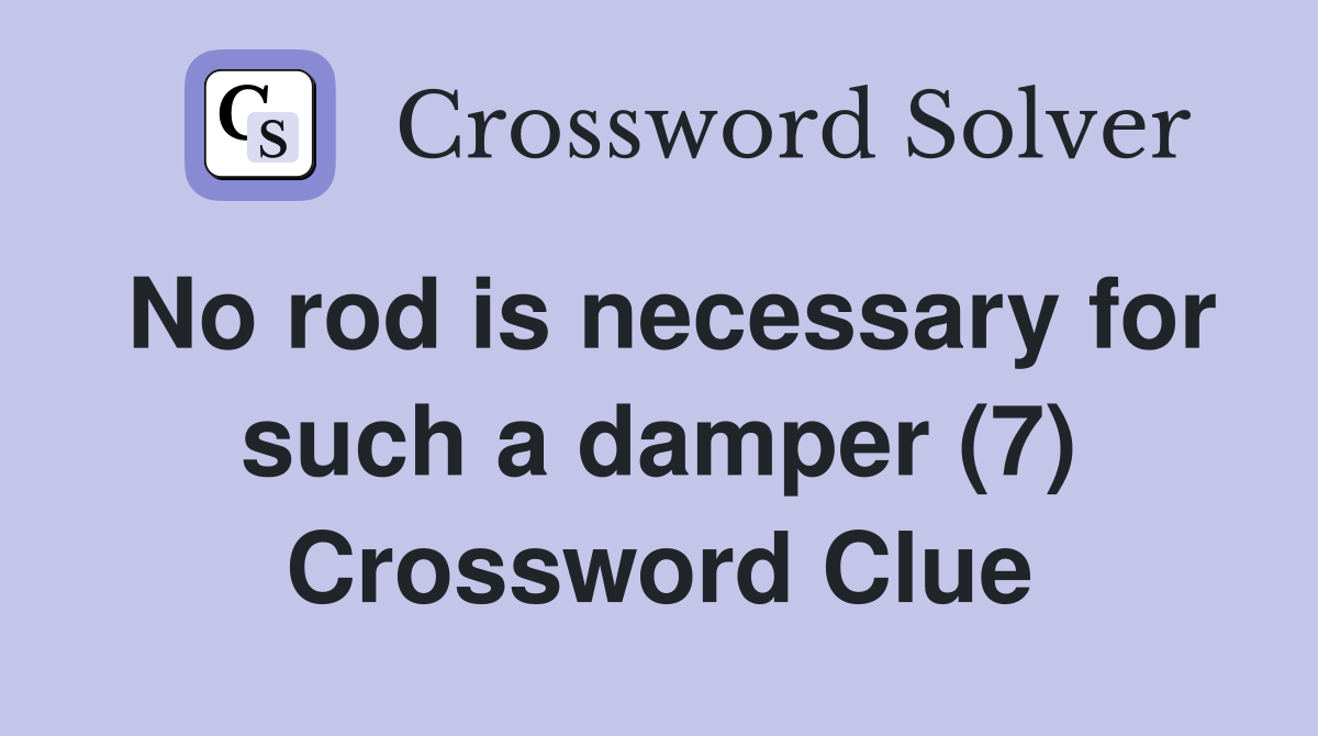 No rod is necessary for such a damper (7) Crossword Clue