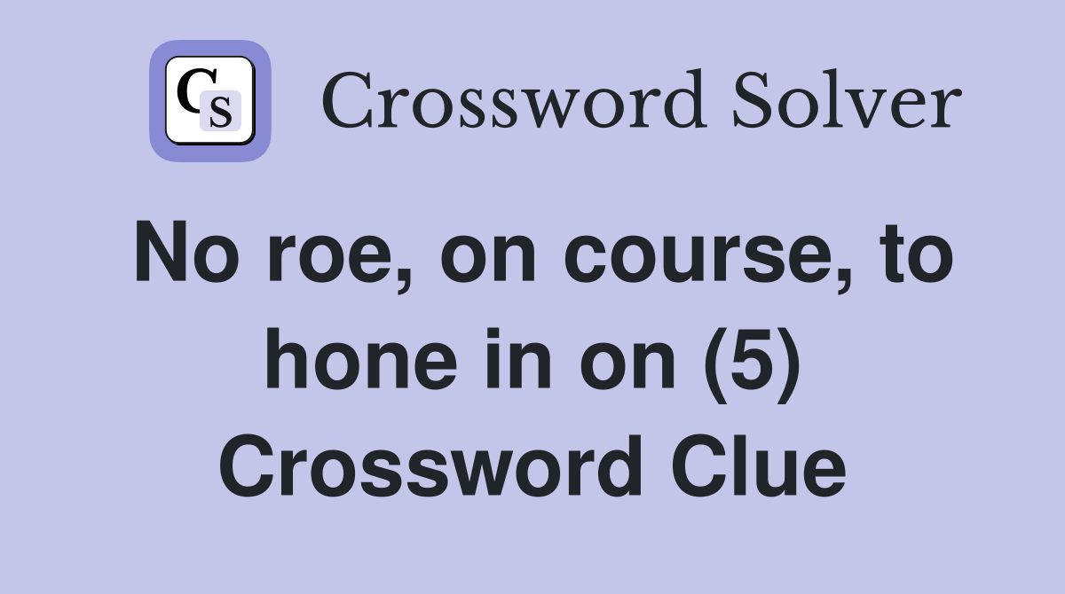 No roe, on course, to hone in on (5) Crossword Clue