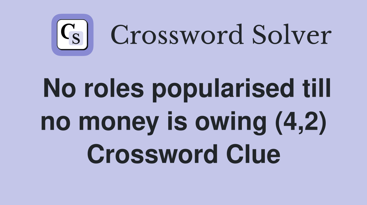 No roles popularised till no money is owing (4,2) Crossword Clue