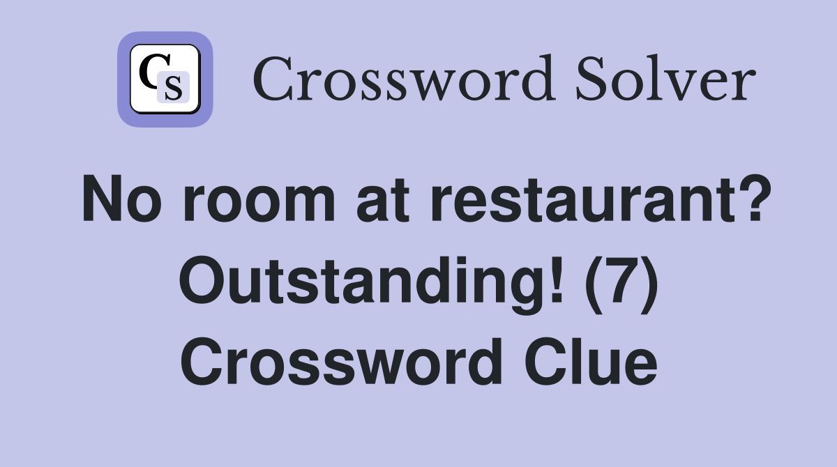 No room at restaurant? Outstanding! (7) Crossword Clue