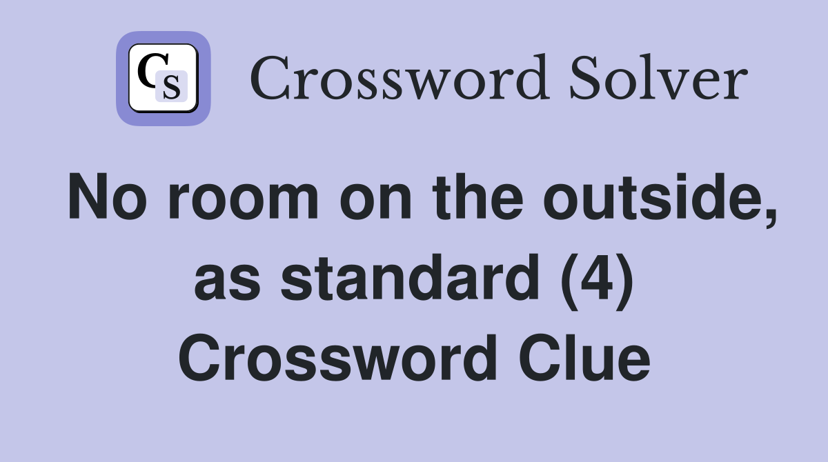 No room on the outside, as standard (4) Crossword Clue