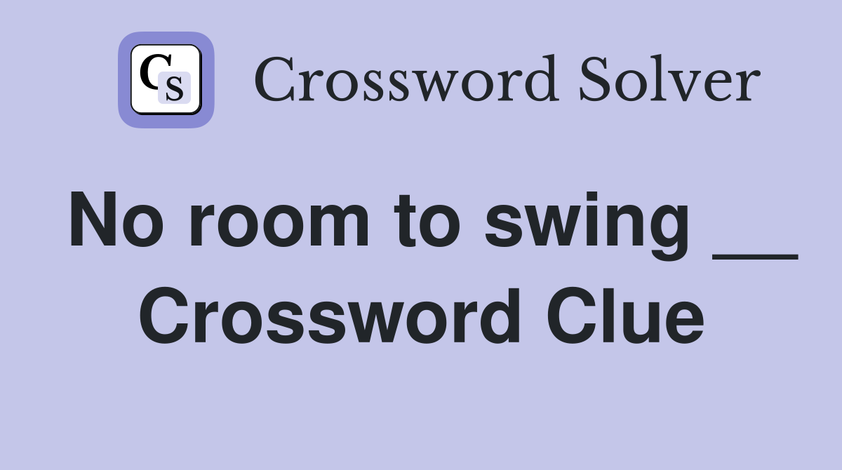 No room to swing __ Crossword Clue