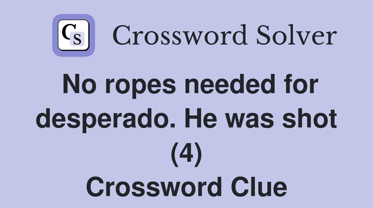 No ropes needed for desperado. He was shot (4) Crossword Clue