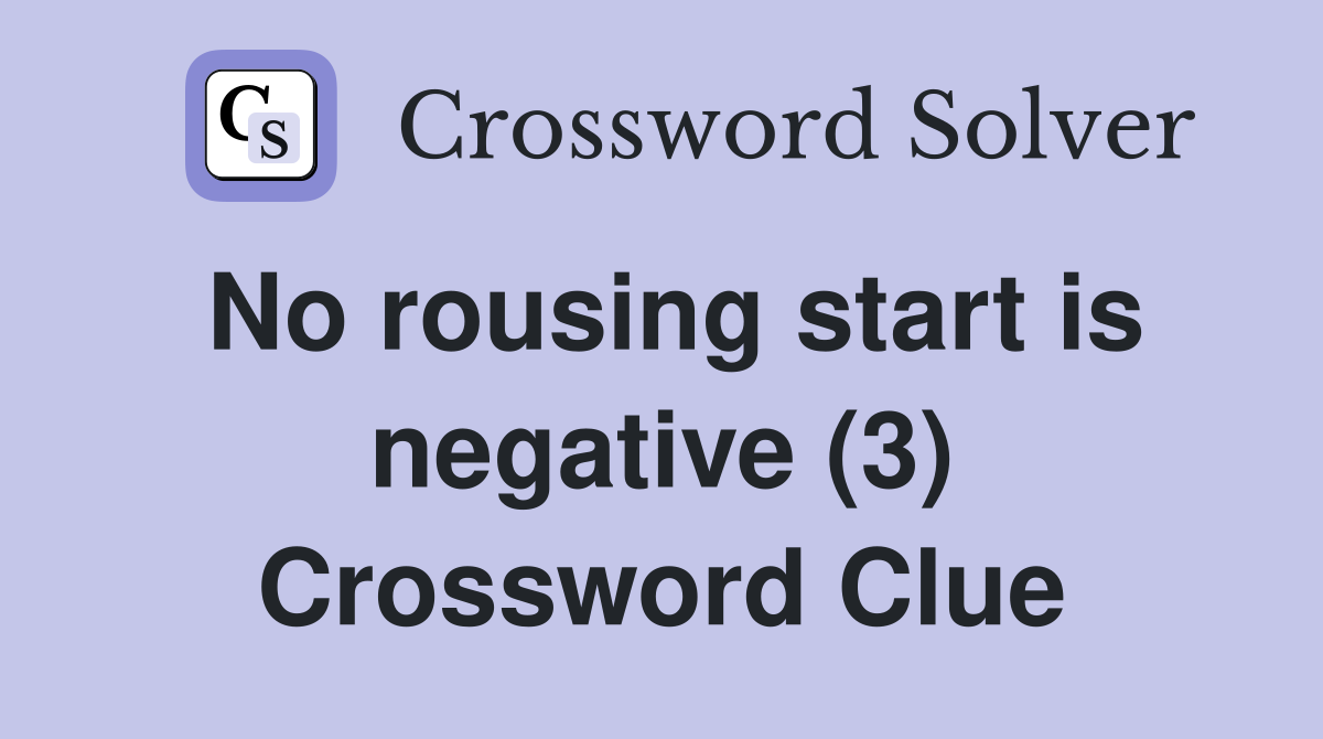 No rousing start is negative (3) Crossword Clue