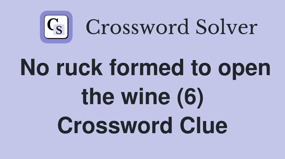 No ruck formed to open the wine (6) Crossword Clue