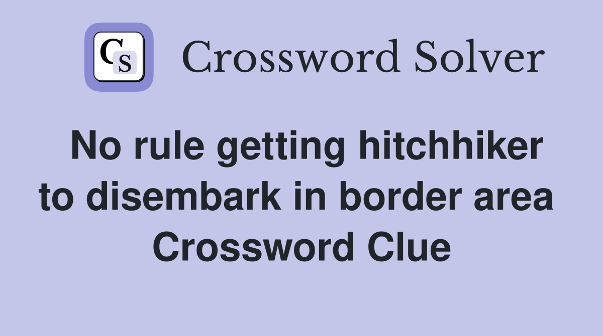 No rule getting hitchhiker to disembark in border area  Crossword Clue