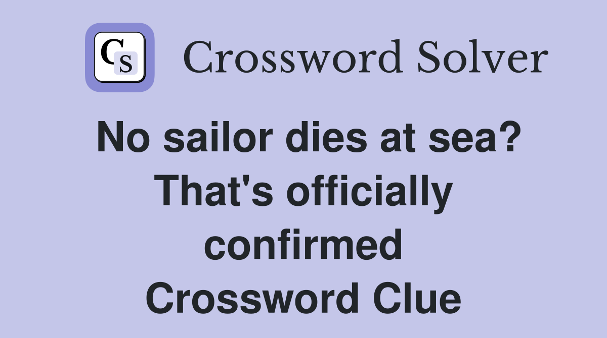 No sailor dies at sea? That's officially confirmed Crossword Clue