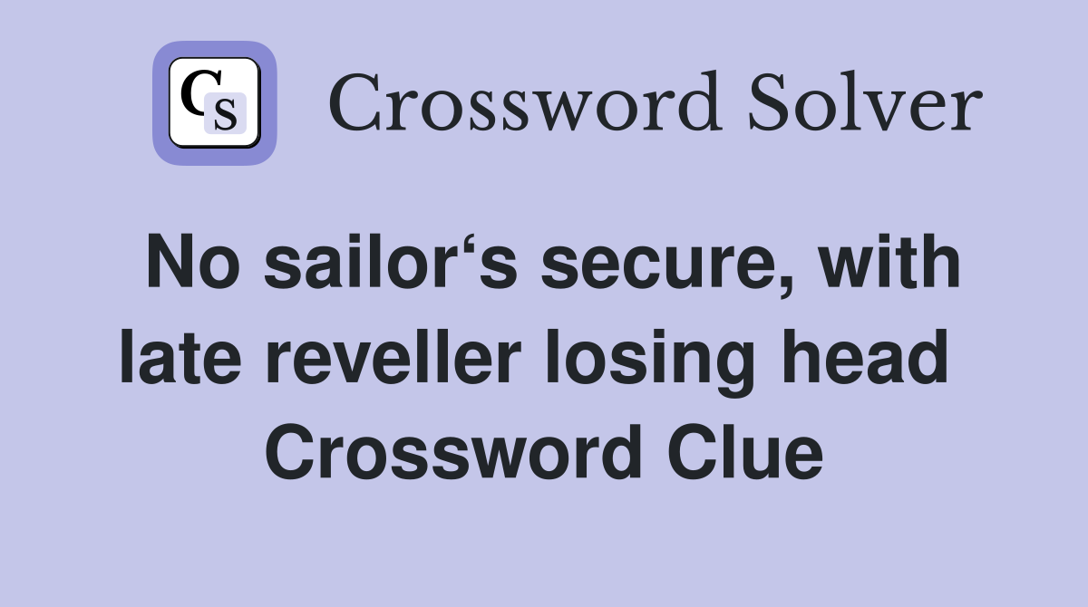 No sailor‘s secure, with late reveller losing head  Crossword Clue