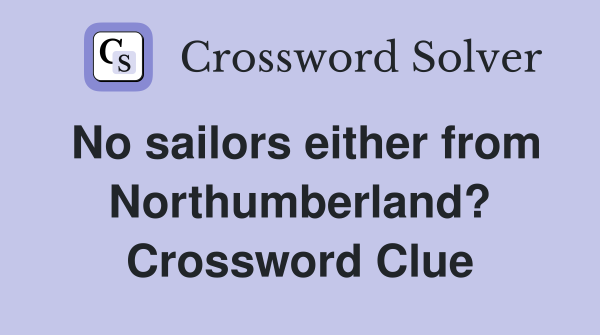 No sailors either from Northumberland? Crossword Clue