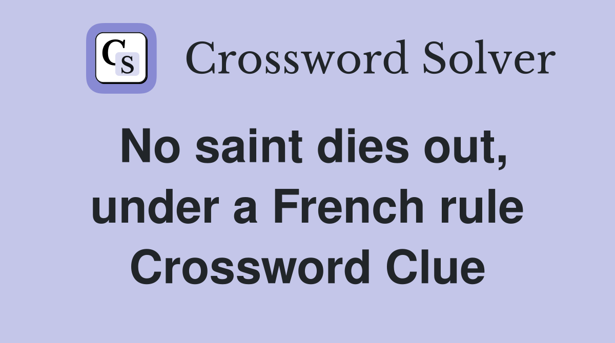 No saint dies out, under a French rule Crossword Clue