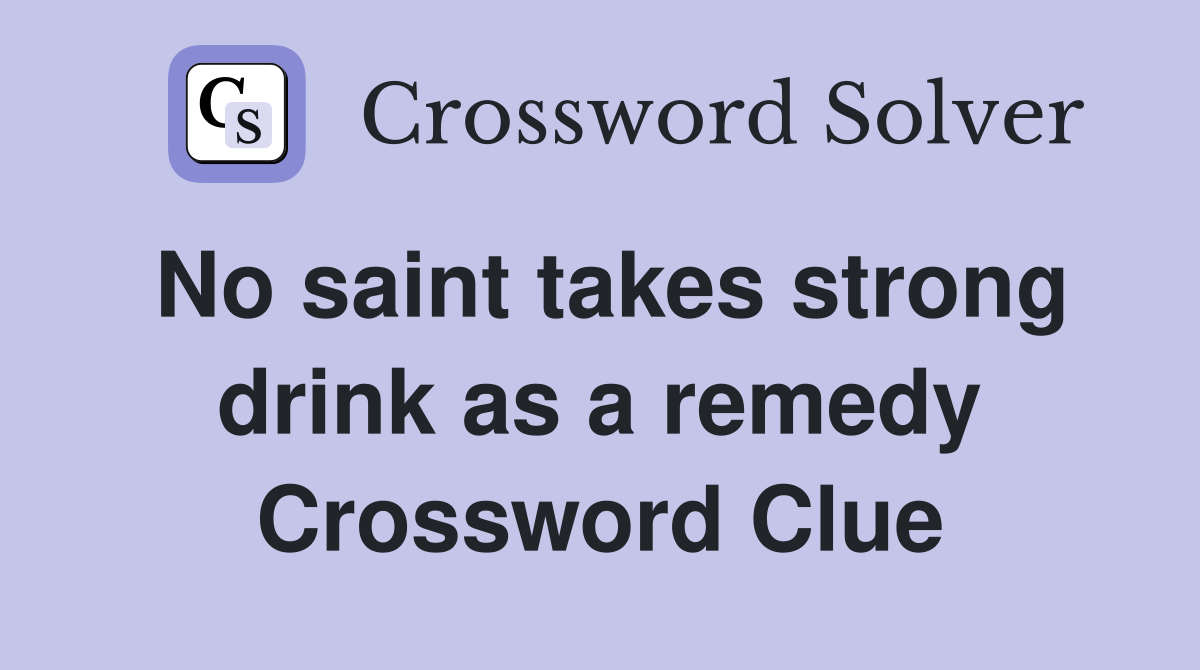 No saint takes strong drink as a remedy Crossword Clue