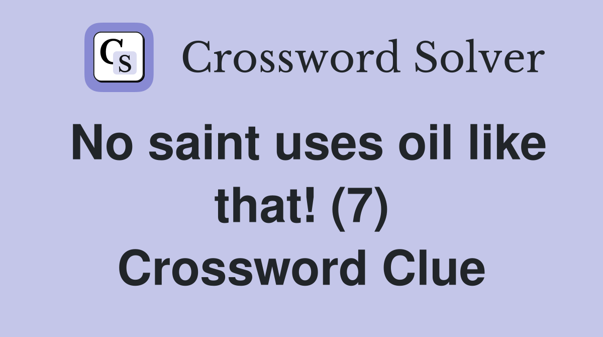 No saint uses oil like that! (7) Crossword Clue