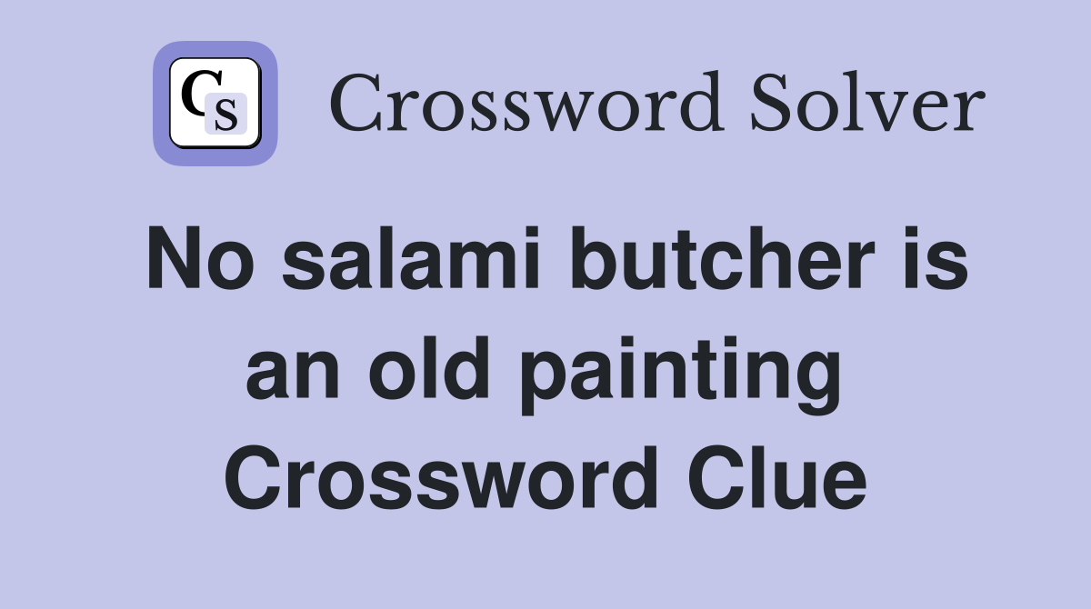 No salami butcher is an old painting Crossword Clue