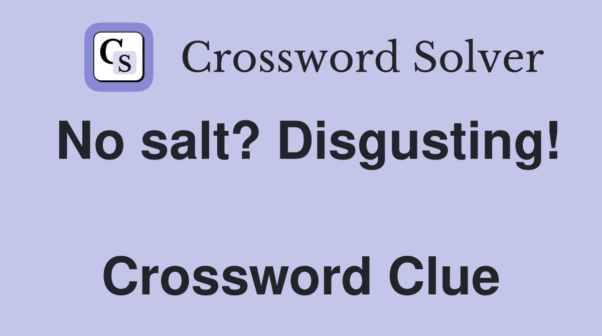 No salt? Disgusting!  Crossword Clue