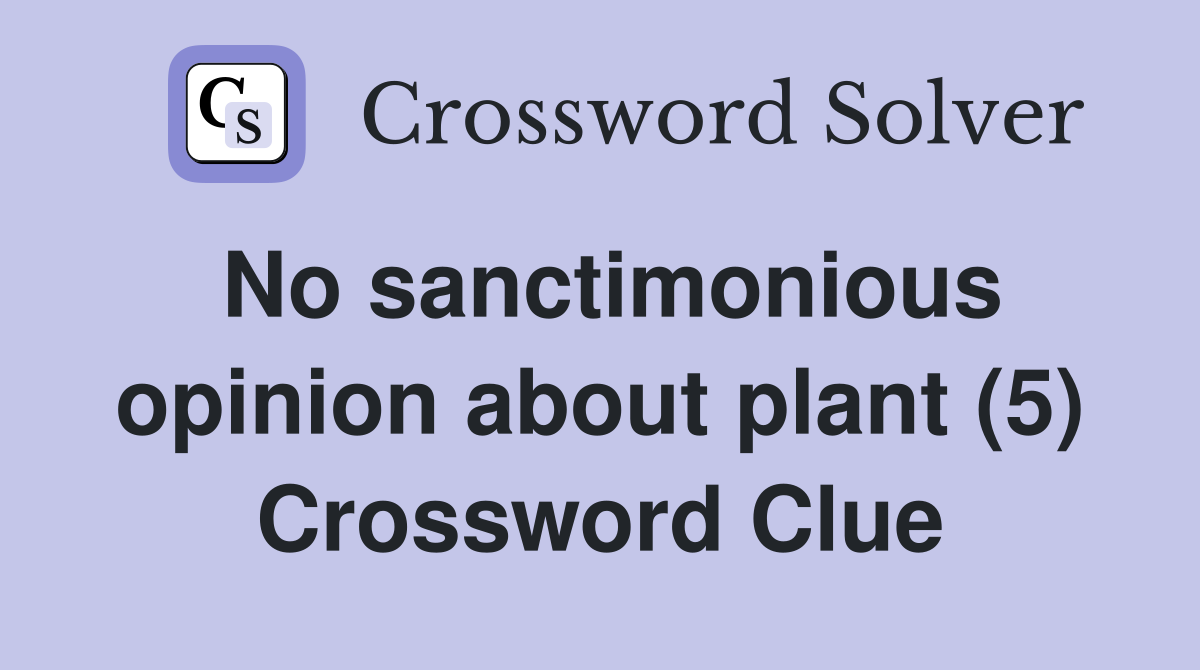 No sanctimonious opinion about plant (5) Crossword Clue