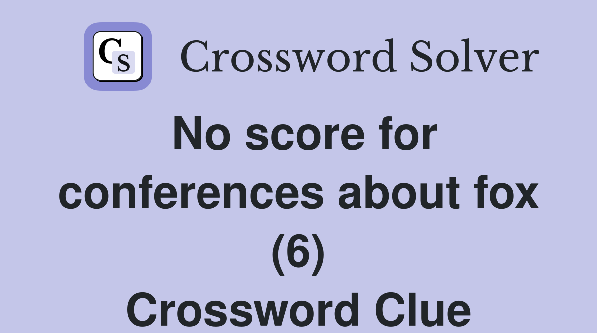 No score for conferences about fox (6) Crossword Clue