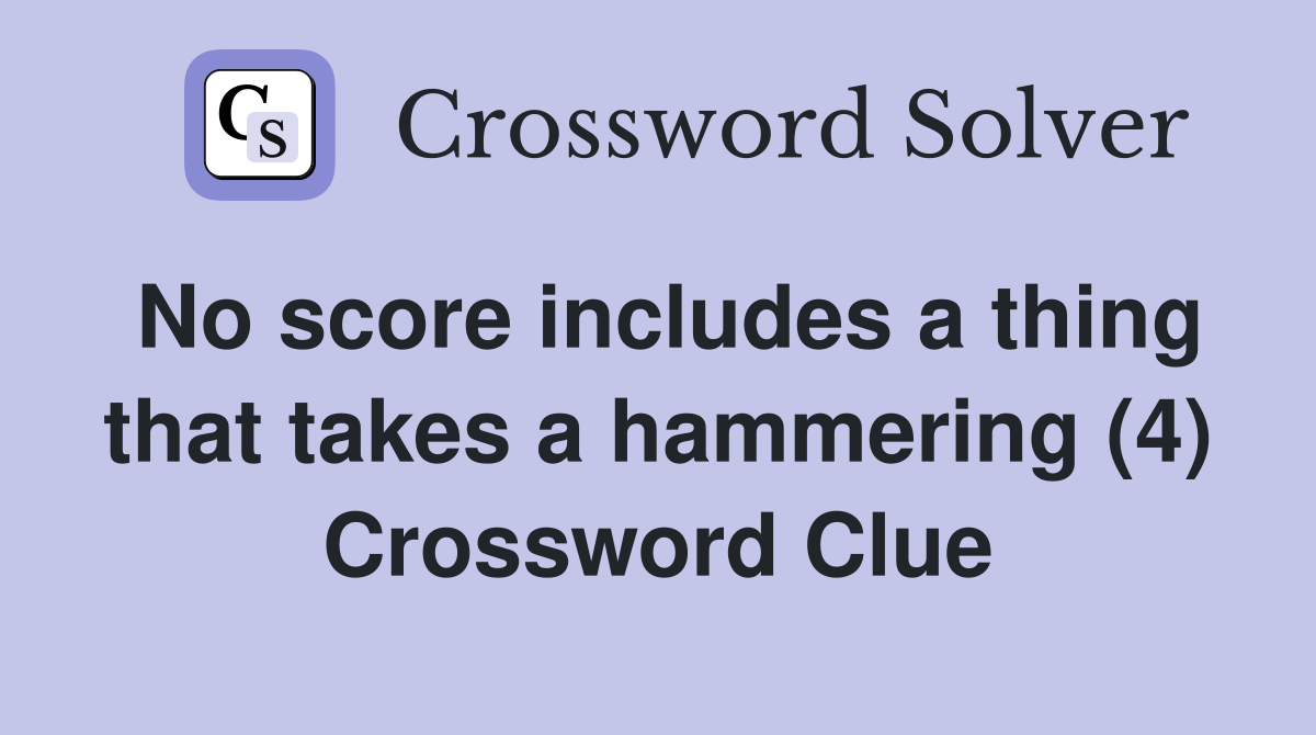 No score includes a thing that takes a hammering (4) Crossword Clue