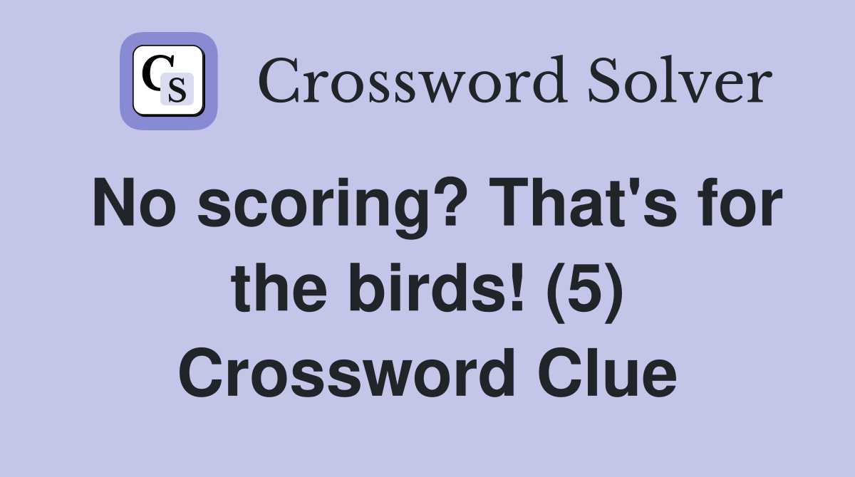 No scoring? That's for the birds! (5) Crossword Clue