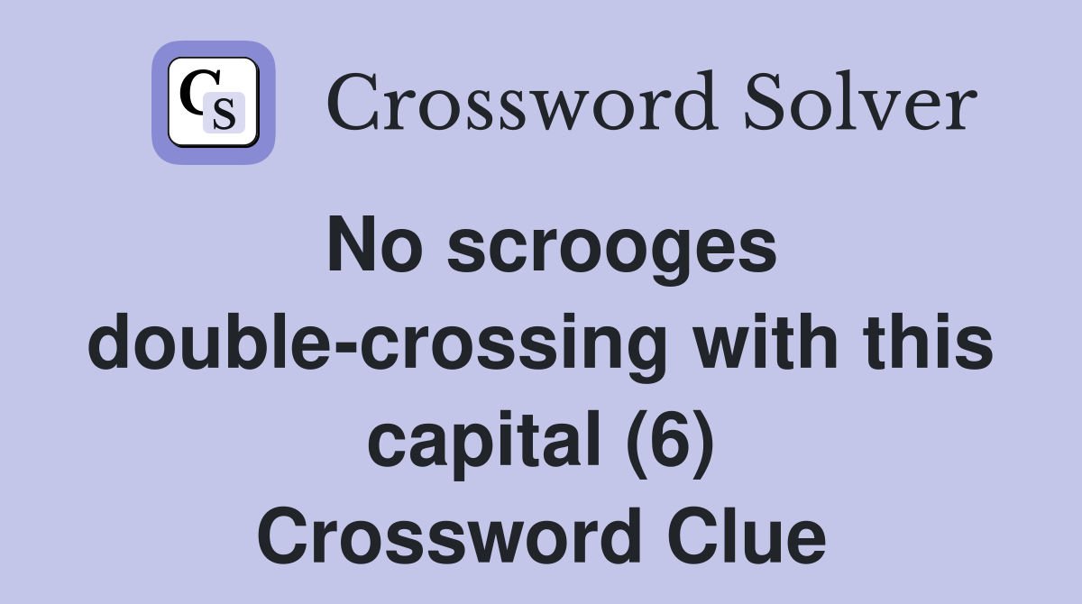 No scrooges double-crossing with this capital (6) Crossword Clue