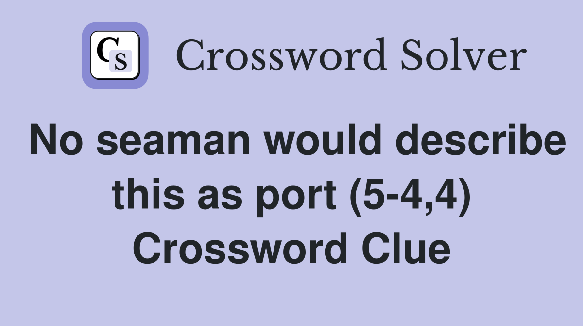 No seaman would describe this as port (5-4,4) Crossword Clue