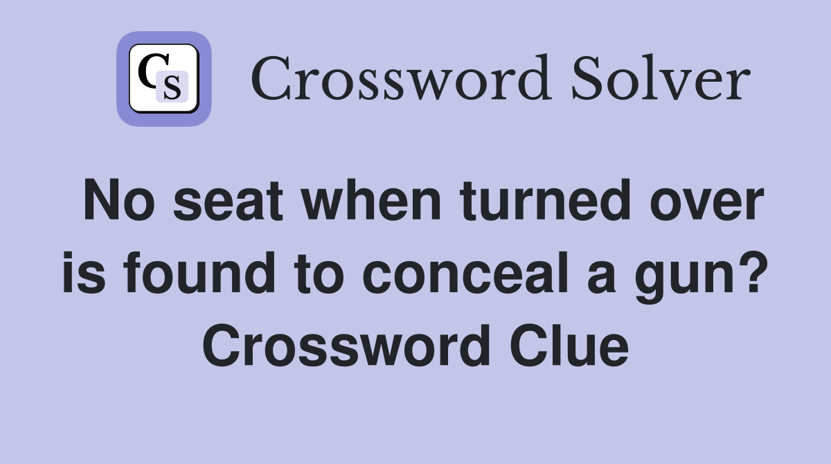 No seat when turned over is found to conceal a gun? Crossword Clue