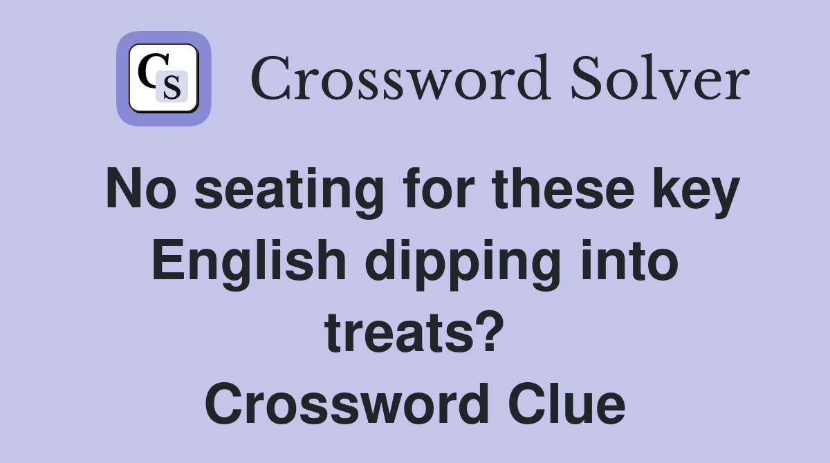 No seating for these key English dipping into treats? Crossword Clue