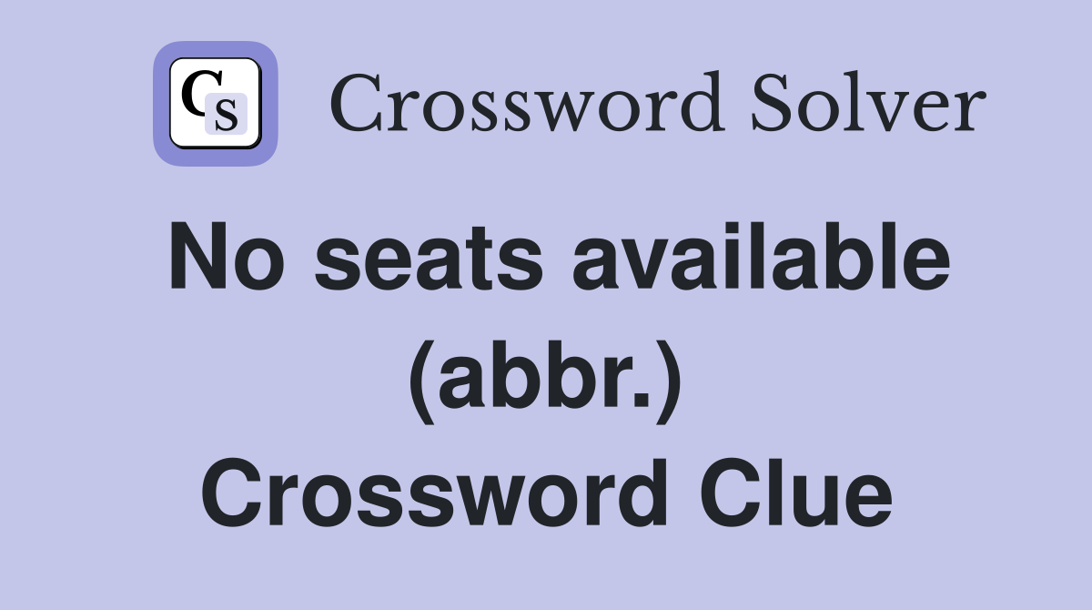 No seats available (abbr.) Crossword Clue